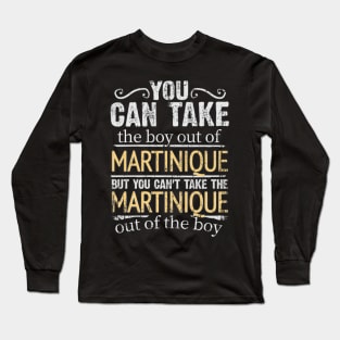 You Can Take The Boy Out Of Martinique But You Cant Take The Martinique Out Of The Boy - Gift for Martiniquais With Roots From Martinique Long Sleeve T-Shirt